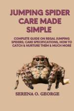 Jumping Spider Care Made Simple af Serena O George