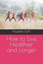 How to Live Healthier and Longer af Huzaifa Surti