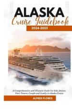 Alaska Cruise Guidebook 2024-2025 af Alfred Flores