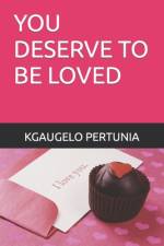 You Deserve to Be Loved af Kgaugelo Pertunia