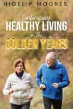 Embracing Healthy Living in The Golden Years af Nigel P Moores
