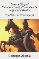 Obaara (King of Thunderstorms) - Yorubaland's Legendary Warrior af Olusegun Akinola