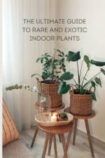 The Ultimate Guide to Rare and Exotic Indoor Plants af Saad Rahal