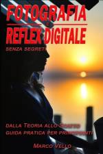 Fotografia e Reflex digitale senza segreti af Marco Vello