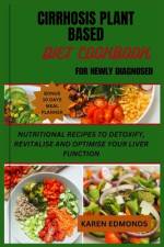 Cirrhosis Plant Based Diet Cookbook for Newly Diagnosed af Karen Edmonds