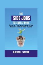 The Side Jobs to Start at Home af Alberto E Watson