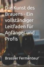 Die Kunst des Brauens - Ein vollständiger Leitfaden für Anfänger und Profis af Brassier Fermenteur