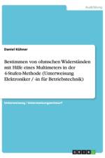 Bestimmen von ohmschen Widerständen mit Hilfe eines Multimeters in der 4-Stufen-Methode (Unterweisung Elektroniker / -in für Betriebstechnik) af Daniel Kühner