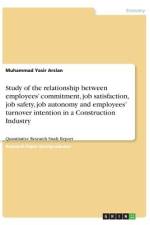 Study of the relationship between employees¿ commitment, job satisfaction, job safety, job autonomy and employees¿ turnover intention in a Construction Industry af Muhammad Yasir Arslan