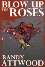 Blow Up the Roses af Attwood Randy Attwood