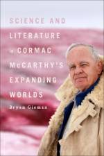 Science and Literature in Cormac McCarthy's Expanding Worlds af Bryan Giemza