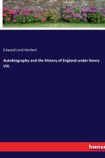 Autobiography and the History of England under Henry VIII. af Edward Lord Herbert