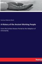 A History of the Ancient Working People af Cyrenus Osborne Ward