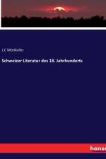 Schweizer Literatur des 18. Jahrhunderts af J. C Mörikofer