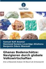 Ghanas Bodenschätze: Navigieren durch globale Volkswirtschaften af Samuel Kofi Anamor