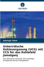 Unterirdische Kohlevergasung (UCG) mit CCS für das Kohlefeld Jamalganj af Jahangir Alam
