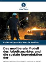 Das neoliberale Modell des Arbeitsmarktes und die soziale Reproduktion der af Roberto Fernando García Ramírez