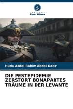 DIE PESTEPIDEMIE ZERSTÖRT BONAPARTES TRÄUME IN DER LEVANTE af Huda Abdel Rahim Abdel Kadir