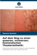 Auf dem Weg zu einer queeren, schwarzen, feministischen Theaterästhetik: af Deanna Downes