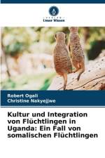 Kultur und Integration von Flüchtlingen in Uganda: Ein Fall von somalischen Flüchtlingen af Robert Ogali