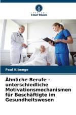 Ähnliche Berufe - unterschiedliche Motivationsmechanismen für Beschäftigte im Gesundheitswesen af Paul Kibenge