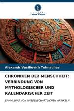 CHRONIKEN DER MENSCHHEIT: VERBINDUNG VON MYTHOLOGISCHER UND KALENDARISCHER ZEIT af Alexandr Vasilievich Tolmachev