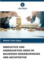 INNOVATIVE UND ANDERSARTIGE IDEEN IM BAUWESEN INGENIEURWESEN UND ARCHITEKTUR af Ahmet Celal Apay