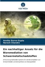 Ein nachhaltiger Ansatz für die Bioremediation von Schwermetallschadstoffen af Annika Durve-Gupta