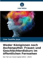 Weder Königinnen noch Aschenputtel: Frauen und Geschlechterdiskurs im öffentlichen Fernsehen af Lina Castillo Joya