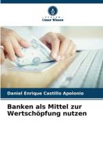 Banken als Mittel zur Wertschöpfung nutzen af Daniel Enrique Castillo Apolonio