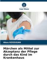 Märchen als Mittel zur Akzeptanz der Pflege durch das Kind im Krankenhaus af Akou Kossigan