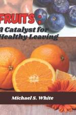 Fruits; a catalyst for healthy leaving af Michael S White
