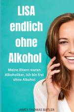 LISA endlich ohne Alkohol - Meine Eltern waren Alkoholiker, ich bin frei ohne Alkohol af James Thomas Batler