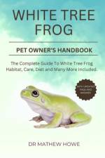 White Tree Frog Pet Owner's Handbook af Mathew Howe
