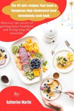 The 99 deit+resipes That Lower a Dangerous High Cholesterol level immediately cookbook af Katherine Martin