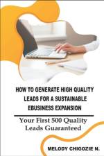 How to Generate High Quality Leads for a Sustainable Business Expansion af Melody Chigozie N