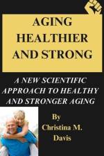Aging Healthier and Strong af Christina M Davis