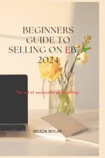 BEGINNERS GUIDE TO SELLING ON eBay 2024. af Wilson Skylar