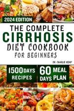 The Complete Cirrhosis Diet Cookbook for Beginners 2024 af Charlie Kemp