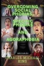 Overcoming Social Phobias, Specific Phobias and Agoraphobia af Charles Michael King