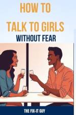 How to Talk to Girls Without Fear af The Fix-It Guy