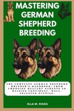 Mastering German Shepherd Breeding af Ella M Riggs