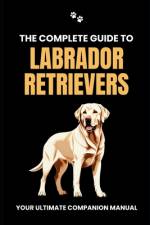 The Complete Guide to Labrador Retrievers af Will Branit