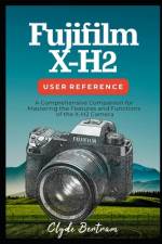Fujifilm X-H2 User Reference af Clyde Bertram