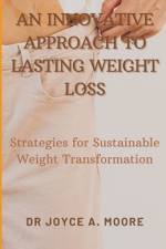 An Innovative Approach to Lasting Weight Loss af Joyce A Moore