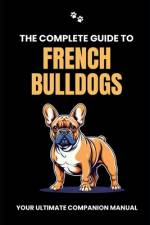 The Complete Guide to French Bulldogs af Will Branit