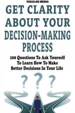 Get Clarity About Your Decision-Making Process af Yakalou Media