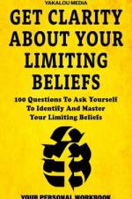 Get Clarity About Your Limiting Beliefs af Yakalou Media