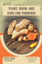 Plant, Grow, and Care For Turmeric af Van Doichev