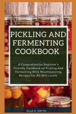 Pickling and Fermenting Cookbook af Ella R Smith